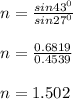n = \frac{sin 43^0}{sin 27^0} \\\\n = \frac{0.6819}{0.4539} \\\\n = 1.502