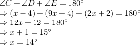 \angle C +\angle D +\angle E =180^\circ\\\Rightarrow (x-4)+(9x+4)+(2x+2)=180^\circ\\\Rightarrow 12x+12=180^\circ\\\Rightarrow x +1=15^\circ\\\Rightarrow x =14^\circ