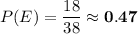 P(E) = \dfrac{18}{38} \approx \bold{0.47}