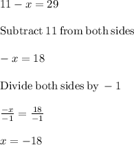 11-x=29\\\\\mathrm{Subtract\:}11\mathrm{\:from\:both\:sides}\\\\-x=18\\\\\mathrm{Divide\:both\:sides\:by\:}-1\\\\\frac{-x}{-1}=\frac{18}{-1}\\\\x=-18