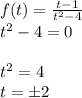 f(t)=\frac{t-1}{t^2-4} \\t^2-4=0\\\\t^2=4\\t=\pm 2