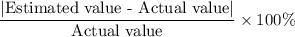 \dfrac{|\text{Estimated value - Actual value}|}{\text{Actual value}}\times100\%