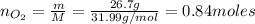 n_{O_{2}} = \frac{m}{M} = \frac{26.7 g}{31.99 g/mol} = 0.84 moles