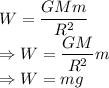 W=\dfrac{GMm}{R^2}\\\Rightarrow W=\dfrac{GM}{R^2}m\\\Rightarrow W=mg