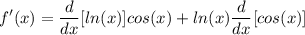 \displaystyle f'(x) = \frac{d}{dx}[ln(x)]cos(x) + ln(x)\frac{d}{dx}[cos(x)]