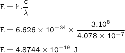 \tt E=h.\dfrac{c}{\lambda}\\\\E=6.626\times 10^{-34}\times \dfrac{3.10^8}{4.078\times 10^{-7}}\\\\E=4.8744\times 10^{-19}~J