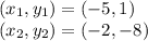 (x_1,y_1) = (-5,1)\\(x_2,y_2) = (-2,-8)