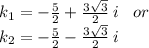 k_1 =  -  \frac{5}{2}  +  \frac{3 \sqrt{3} }{2}  \: i \:  \:  \:  \: or \\ k_2 =  -  \frac{5}{2}  -  \frac{3 \sqrt{3} }{2}  \: i