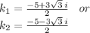 k_1 =  \frac{ - 5 + 3 \sqrt{3} \: i }{2}  \:  \:  \:  \: or \\ k_2 =  \frac{ - 5 - 3 \sqrt{3}  \: i}{2}