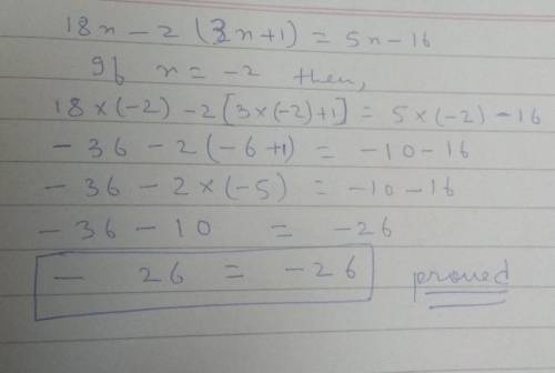 GIVEN: 18x - 2(3x + 1) = 5x -16 PROVE: x=-2 (PLEASE LIST WHAT PROPERTIES YOU USED FOR LOGIC AND PROO
