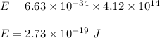 E=6.63\times 10^{-34}\times 4.12\times 10^{14}\\\\E=2.73\times 10^{-19}\ J