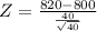 Z = \frac{820 - 800}{\frac{40}{\sqrt{40}}}