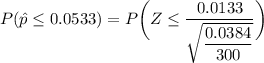 P(\hat p \leq 0.0533) = P\bigg ( Z\leq\dfrac{0.0133}{\sqrt{\dfrac{0.0384}{300}}}\bigg )