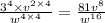 \frac{ {3}^{4} \times  {v}^{2 \times 4}  }{ {w}^{4 \times 4} }  =  \frac{81 {v}^{8} }{ {w}^{16} }  \\