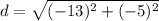 d = \sqrt{(-13)^{2} + (-5)^{2}}