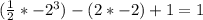(\frac{1}{2} * -2^{3})-(2*-2)+1=1