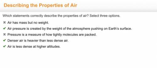 Which statements correctly describe the properties of air? Select three options. Air has mass but no