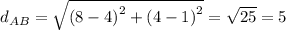 d_{AB} = \sqrt{\left (8-4  \right )^{2}+\left (4-1 \right )^{2}} = \sqrt{25}  = 5