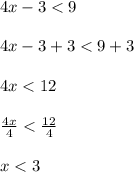 4x-3 < 9\\\\4x-3+3 < 9+3\\\\4x < 12\\\\\frac{4x}{4} < \frac{12}{4}\\\\x < 3