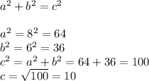 a^{2}+b^{2} =c^{2}\\\\a^{2} = 8^{2} = 64\\b^{2} = 6^{2} = 36\\c^{2} = a^{2} + b^{2} = 64 + 36 = 100\\c = \sqrt{100} = 10