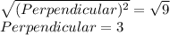 \sqrt{(Perpendicular)^2} = \sqrt{9}\\Perpendicular = 3
