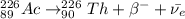 ^{226}_{89}Ac \rightarrow ^{226}_{90}Th + \beta^{-} + \bar{\nu_{e}}