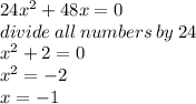 24x {}^{2}  + 48x = 0 \\ divide \: all \: numbers \: by \: 24 \\ x {}^{2}  + 2 = 0 \\ x {}^{2}  =  - 2 \\ x =  - 1