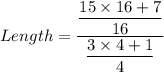 Length=\dfrac{\dfrac{15\times 16+7}{16}}{\dfrac{3\times 4+1}{4}}