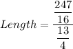 Length=\dfrac{\dfrac{247}{16}}{\dfrac{13}{4}}