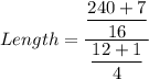 Length=\dfrac{\dfrac{240+7}{16}}{\dfrac{12+1}{4}}