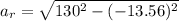 a_r =  \sqrt{130^2 -(- 13.56)^2}