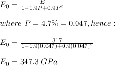 E_0=\frac{E}{1-1.9P+0.9P^2}\\\\where\ P=4.7\%=0.047,hence:\\\\ E_0=\frac{317}{1-1.9(0.047)+0.9(0.047)^2}\\\\E_0=347.3\ GPa