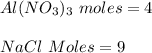 Al(NO_3)_3 \ moles= 4 \\\\NaCl \ Moles=9