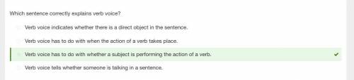 Which sentence correctly explains verb voice?

O Verd voice has to do with when the action of a verb