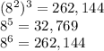 (8^2)^3 = 262,144\\8^5 = 32,769\\8^6 = 262,144
