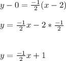 y - 0 = \frac{-1}{2}(x-2)\\\\     y = \frac{-1}{2}x - 2*\frac{-1}{2}\\\\\\     y = \frac{-1}{2}x+1