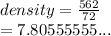 density =  \frac{562}{72}  \\  = 7.80555555...