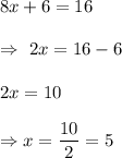 8x+6=16\\\\\Rightarrow\ 2x=16-6\\\\ 2x=10\\\\\Rightarrow x=\dfrac{10}{2}=5