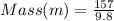 Mass (m) = \frac{157}{9.8}