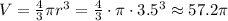 V= \frac{4}{3} \pi r^3= \frac{4}{3} \cdot \pi  \cdot 3.5^3 \approx 57.2 \pi 