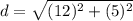 d = \sqrt{(12)^2+(5)^2}