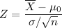 Z= \displaystyle \frac{\overline{X} - \mu_0}{\sigma / \sqrt{n}}