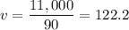 \displaystyle v=\frac{11,000}{90}=122.2