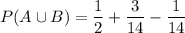 \displaystyle P(A\cup B)=\frac{1}{2}+\frac{3}{14}-\frac{1}{14}