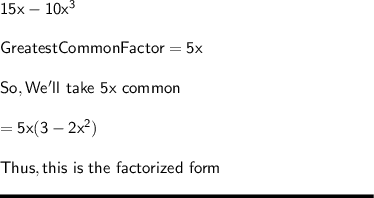 \sf 15x-10x^3\\\\Greatest Common Factor = 5x\\\\So, We'll \ take \ 5x \ common\\\\= 5x ( 3-2x^2)\\\\Thus, this \ is \ the \ factorized\ form\\\\\rule[225]{225}{2}