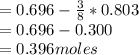 = 0.696-\frac{3}{8} *0.803\\= 0.696-0.300\\= 0.396 moles