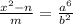 \frac{x^2-n}{m} =\frac{a^6}{b^2}