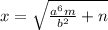 x =\sqrt{\frac{a^6m}{b^2}+n}