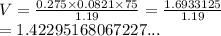 V =  \frac{0.275 \times 0.0821 \times 75}{1.19}  =  \frac{1.6933125}{1.19}  \\  =1.42295168067227 ...