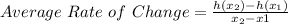 Average \ Rate \ of \ Change =\frac{h(x_2)-h(x_1)}{x_2-x1}